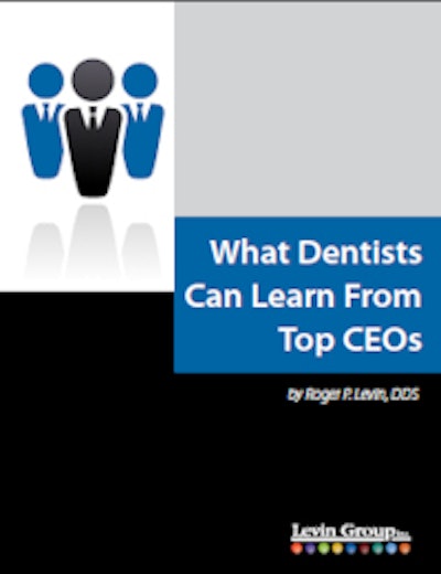What Dentists Can Learn From Top CEOs by Dr. Roger Levin.